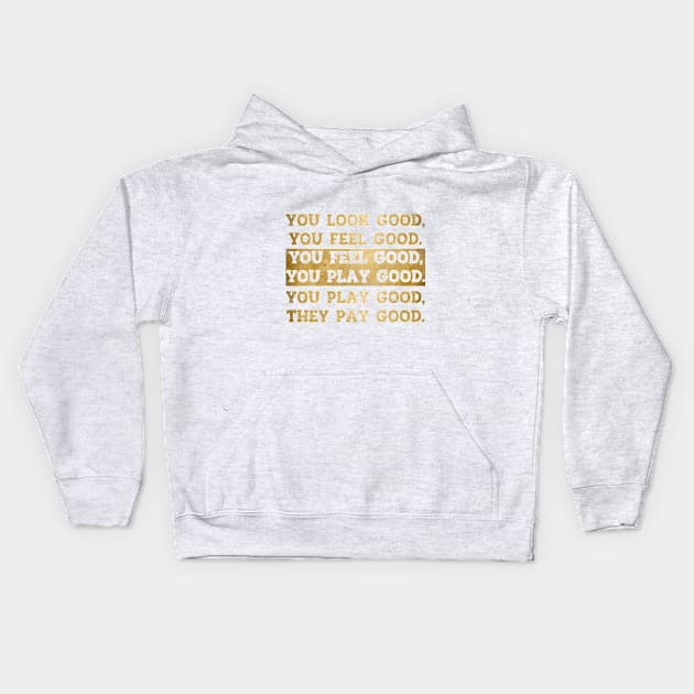 You Look Good You Feel Good You Play Good They Pay Good Kids Hoodie by SiGo